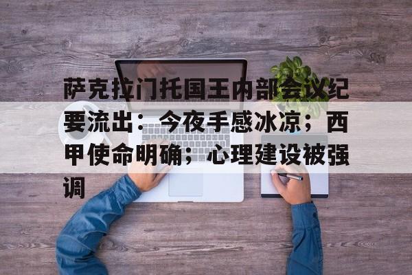 包含萨克拉门托国王内部会议纪要流出：今夜手感冰凉；西甲使命明确；心理建设被强调的词条